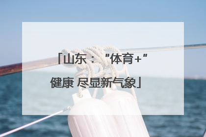 山东：“体育+”健康 尽显新气象