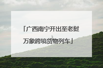 广西南宁开出至老挝万象跨境货物列车