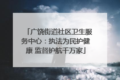 广饶街道社区卫生服务中心：执法为民护健康 监督护航千万家