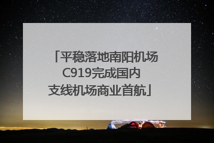 平稳落地南阳机场 C919完成国内支线机场商业首航