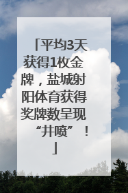 平均3天获得1枚金牌，盐城射阳体育获得奖牌数呈现“井喷”！