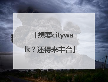 想要citywalk？还得来丰台