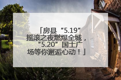 房县“5.19”摇滚之夜燃爆全城，“5.20”国士广场等你邂逅心动！
