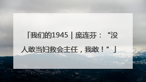 我们的1945｜庞连芬：“没人敢当妇救会主任，我敢！”