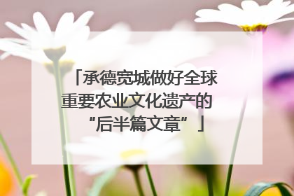 承德宽城做好全球重要农业文化遗产的“后半篇文章”