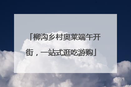 柳沟乡村奥莱端午开街，一站式逛吃游购