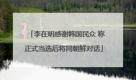 李在明感谢韩国民众 称正式当选后将同朝鲜对话