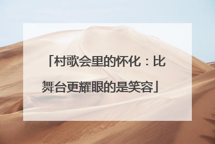 村歌会里的怀化：比舞台更耀眼的是笑容