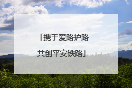 携手爱路护路 共创平安铁路