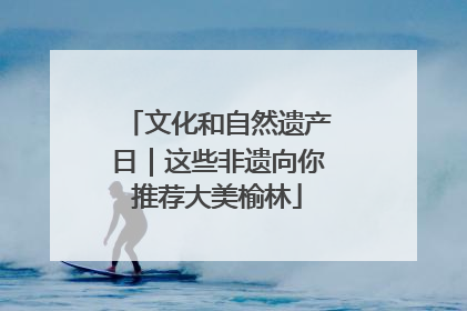 文化和自然遗产日｜这些非遗向你推荐大美榆林