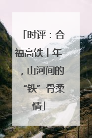 时评：合福高铁十年，山河间的“铁”骨柔情
