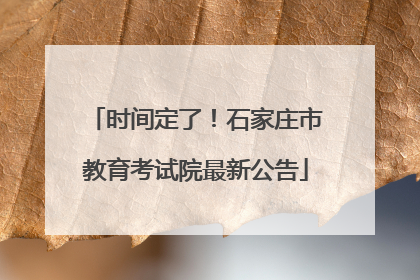 时间定了！石家庄市教育考试院最新公告