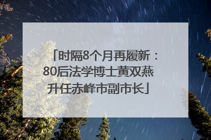 时隔8个月再履新：80后法学博士黄双燕升任赤峰市副市长