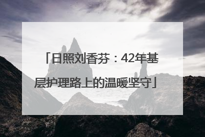 日照刘香芬：42年基层护理路上的温暖坚守