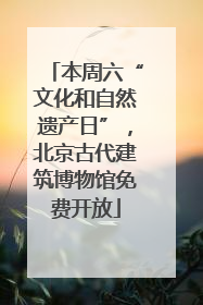 本周六“文化和自然遗产日”，北京古代建筑博物馆免费开放