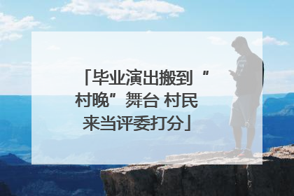 毕业演出搬到“村晚”舞台 村民来当评委打分