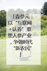 森参元：以“互联网+认养”重塑人参产业，争做时代“新农民”