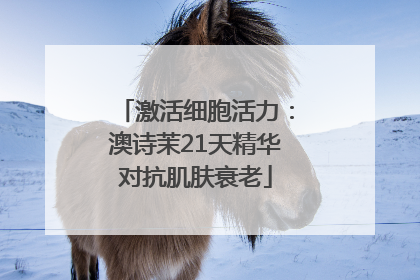 激活细胞活力：澳诗茉21天精华对抗肌肤衰老