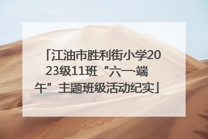 江油市胜利街小学2023级11班“六一·端午”主题班级活动纪实