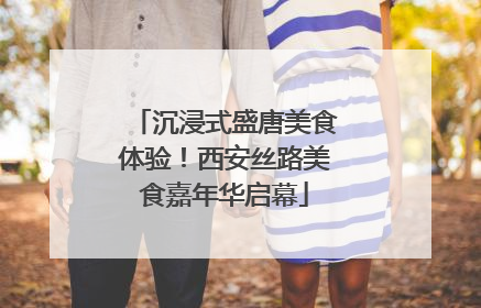 沉浸式盛唐美食体验！西安丝路美食嘉年华启幕