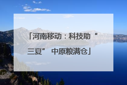 河南移动：科技助“三夏” 中原粮满仓