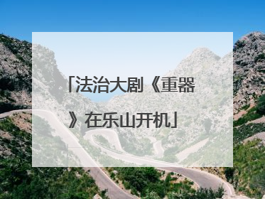 法治大剧《重器》在乐山开机