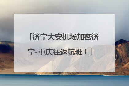 济宁大安机场加密济宁-重庆往返航班！