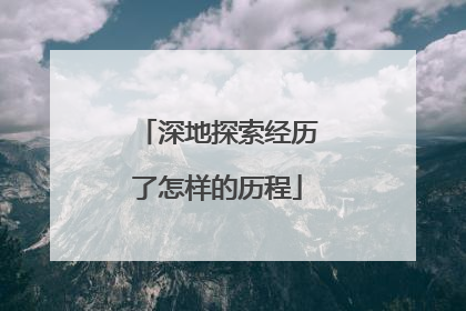 深地探索经历了怎样的历程
