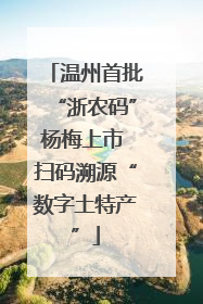 温州首批“浙农码”杨梅上市 扫码溯源“数字土特产”