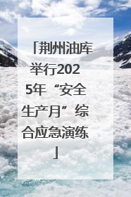 荆州油库举行2025年“安全生产月”综合应急演练