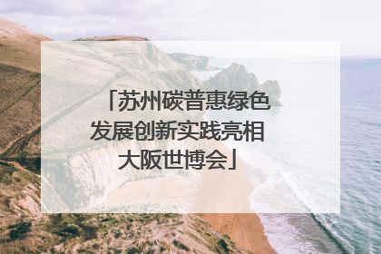 苏州碳普惠绿色发展创新实践亮相大阪世博会