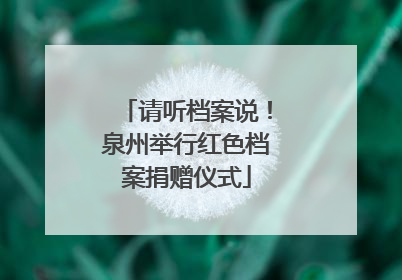 请听档案说！泉州举行红色档案捐赠仪式