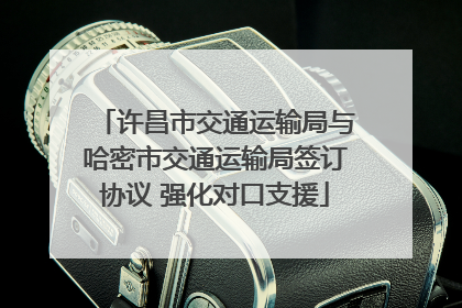 许昌市交通运输局与哈密市交通运输局签订协议 强化对口支援