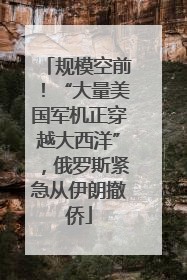 规模空前！“大量美国军机正穿越大西洋”，俄罗斯紧急从伊朗撤侨