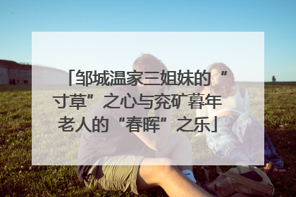 邹城温家三姐妹的“寸草”之心与兖矿暮年老人的“春晖”之乐