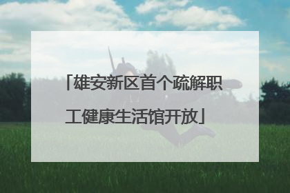 雄安新区首个疏解职工健康生活馆开放