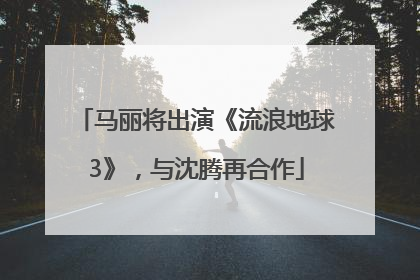 马丽将出演《流浪地球3》，与沈腾再合作