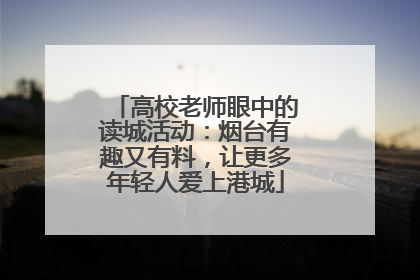 高校老师眼中的读城活动：烟台有趣又有料，让更多年轻人爱上港城