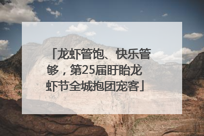 龙虾管饱、快乐管够，第25届盱眙龙虾节全城抱团宠客