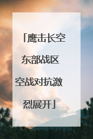 鹰击长空 东部战区空战对抗激烈展开
