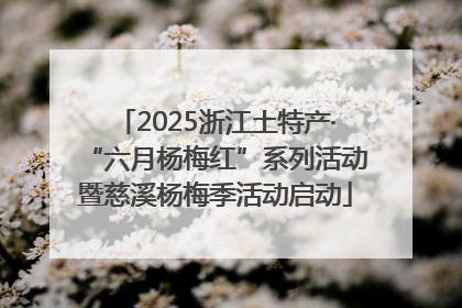 2025浙江土特产·“六月杨梅红”系列活动暨慈溪杨梅季活动启动