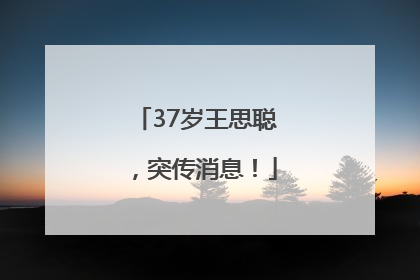 37岁王思聪，突传消息！