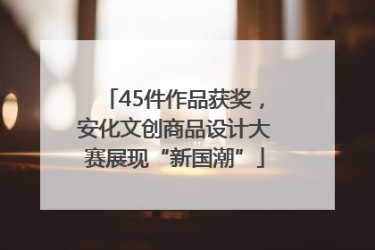 45件作品获奖，安化文创商品设计大赛展现“新国潮”