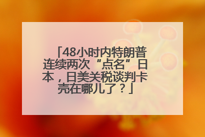 48小时内特朗普连续两次“点名”日本，日美关税谈判卡壳在哪儿了？