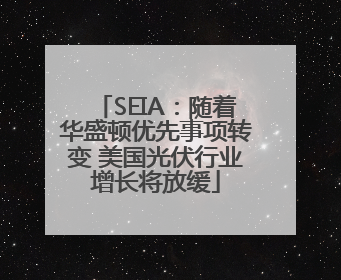 SEIA：随着华盛顿优先事项转变 美国光伏行业增长将放缓